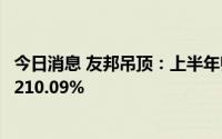 今日消息 友邦吊顶：上半年归母净利8107.68万元，同比增210.09%