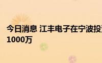 今日消息 江丰电子在宁波投资成立电子材料公司，注册资本1000万