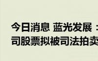 今日消息 蓝光发展：控股股东所持2.82%公司股票拟被司法拍卖