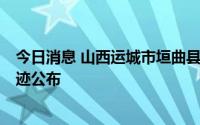 今日消息 山西运城市垣曲县报告1名核酸检筛阳性人员，轨迹公布