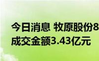 今日消息 牧原股份8月23日现2笔大宗交易，成交金额3.43亿元