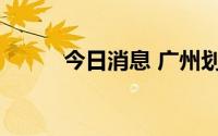 今日消息 广州划定中低风险区域