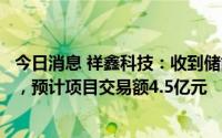 今日消息 祥鑫科技：收到储能光伏相关客户的项目中标通知，预计项目交易额4.5亿元