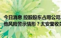 今日消息 控股股东占用公司2.51亿元资金尚未归还是否存其他风险警示情形？太安堂收关注函