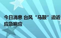 今日消息 台风“马鞍”迫近，自然资源部启动海洋灾害Ⅱ级应急响应