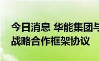 今日消息 华能集团与内蒙古自治区政府签署战略合作框架协议