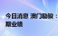 今日消息 澳门励骏：可能延迟刊发2022年中期业绩