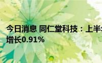今日消息 同仁堂科技：上半年股东应占净利3.18亿元，同比增长0.91%
