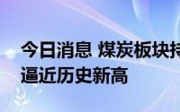 今日消息 煤炭板块持续走高，神火股份涨停逼近历史新高