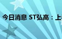 今日消息 ST弘高：上半年净亏3725.98万元