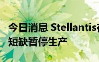 今日消息 Stellantis在法国索肖的工厂因芯片短缺暂停生产