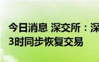 今日消息 深交所：深港通下港股通将于今日13时同步恢复交易