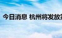 今日消息 杭州将发放第一期暑期数字消费券