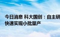 今日消息 科大国创：自主研发的辅助驾驶系统FCS100争取快速实现小批量产
