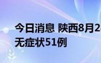 今日消息 陕西8月24日新增本土确诊16例、无症状51例
