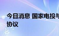 今日消息 国家电投与中兴通讯签署战略合作协议