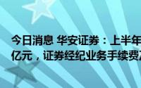 今日消息 华安证券：上半年归母净利同比增17.87%至7.24亿元，证券经纪业务手续费及佣金净收入略有增长