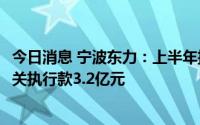 今日消息 宁波东力：上半年扭亏为盈4.02亿元，收到司法机关执行款3.2亿元