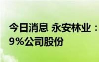 今日消息 永安林业：天风证券拟减持不超5.89%公司股份