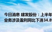 今日消息 建发股份：上半年归母净利润27.11亿元，房地产业务涉及盈利同比下滑34.8%