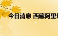 今日消息 西藏阿里地区实现社会面清零