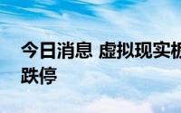 今日消息 虚拟现实板块震荡走低，道明光学跌停