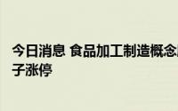 今日消息 食品加工制造概念股维持强势，天润乳业、良品铺子涨停