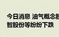 今日消息 油气概念股开盘回调，博迈科、仁智股份等纷纷下跌
