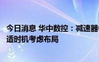 今日消息 华中数控：减速器领域具有一定准入壁垒，将在合适时机考虑布局