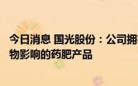 今日消息 国光股份：公司拥有减轻高温干旱等极端气候对作物影响的药肥产品