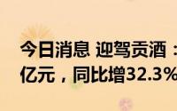 今日消息 迎驾贡酒：上半年归母净利润7.79亿元，同比增32.3%