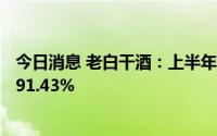 今日消息 老白干酒：上半年归母净利润3.63亿元，同比涨191.43%