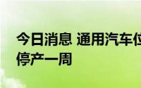 今日消息 通用汽车位于墨西哥的皮卡工厂将停产一周