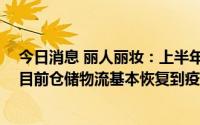 今日消息 丽人丽妆：上半年归母净利润同比下滑97.03%，目前仓储物流基本恢复到疫情前处理和运营水平