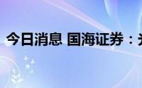 今日消息 国海证券：光刻胶国产替代正当时