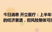 今日消息 开立医疗：上半年计提的坏账准备主要是因为国外的经济衰退，但风险整体可控