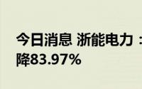 今日消息 浙能电力：上半年归母净利润同比降83.97%
