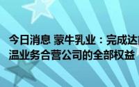 今日消息 蒙牛乳业：完成达能上海向內蒙古蒙牛出售其于低温业务合营公司的全部权益