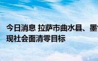 今日消息 拉萨市曲水县、墨竹工卡县、尼木县和柳梧新区实现社会面清零目标