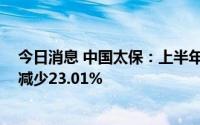 今日消息 中国太保：上半年归母净利润133.01亿元，同比减少23.01%