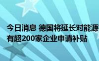 今日消息 德国将延长对能源密集型企业援助计划期限，称已有超200家企业申请补贴