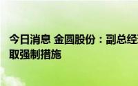 今日消息 金圆股份：副总经理赵卫东因涉嫌串通投标罪被采取强制措施