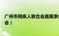 广州市残疾人联合会直属事业单位招聘（广州市残疾人联合会）