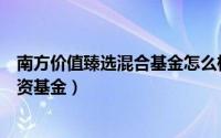 南方价值臻选混合基金怎么样（南方优选价值混合型证券投资基金）