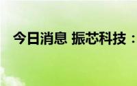 今日消息 振芯科技：公司已全面复工复产