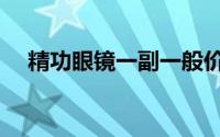精功眼镜一副一般价格多少（精功眼镜）