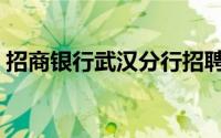 招商银行武汉分行招聘（招商银行武汉分行）