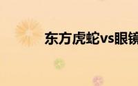 东方虎蛇vs眼镜蛇（东方虎蛇）