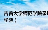 吉首大学师范学院录取分数线（吉首大学师范学院）