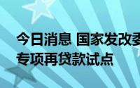 今日消息 国家发改委等部门：开展普惠养老专项再贷款试点